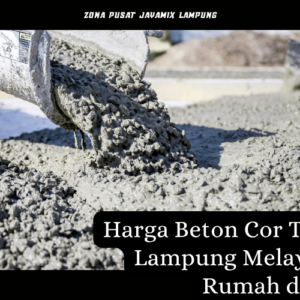 Harga Beton Cor Terdekat Lampung Melayani Cor Rumah dan Jalan