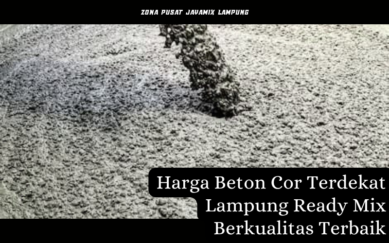 Harga Beton Cor Terdekat Lampung Ready Mix Berkualitas Terbaik 1 Harga Beton Cor Terdekat Lampung Ready Mix Berkualitas Terbaik