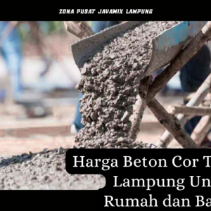 Harga Beton Cor Terdekat Lampung Untuk Dak Rumah dan Bangunan