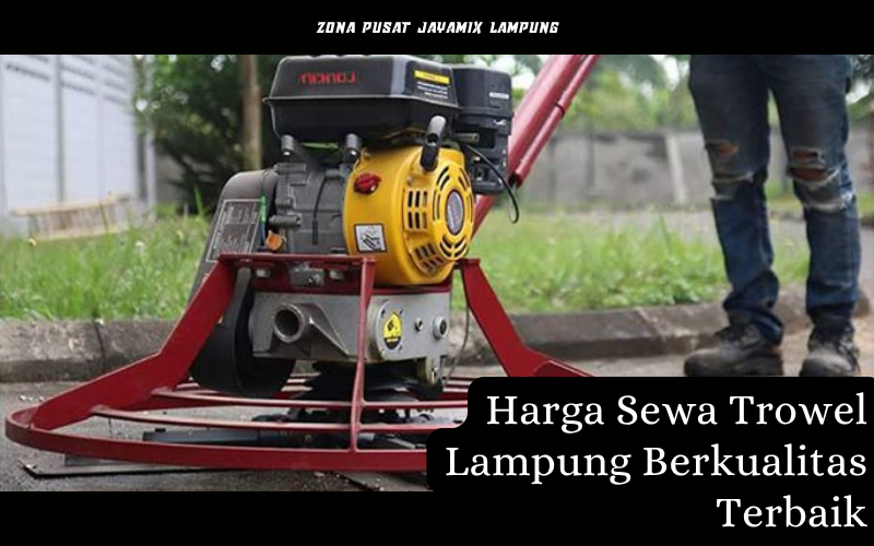 Harga Sewa Trowel Beton Terdekat Lampung